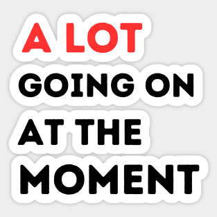 A lot going on at the moment Sticker